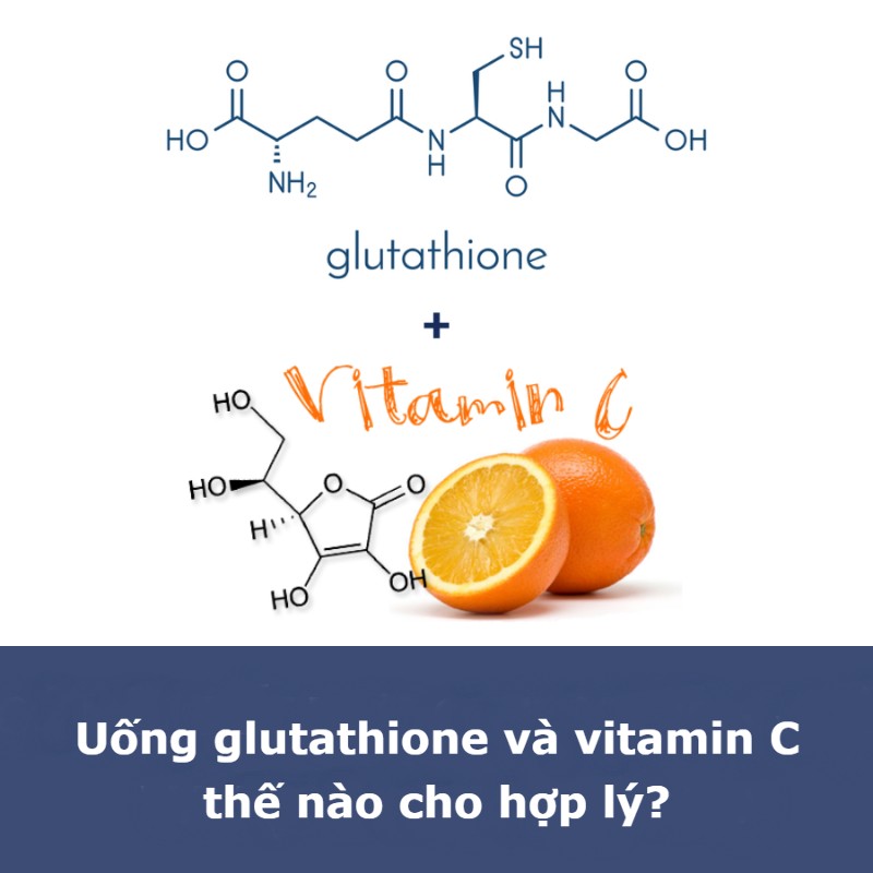 Uống Glutathione và Vitamin C thế nào hợp lí?
