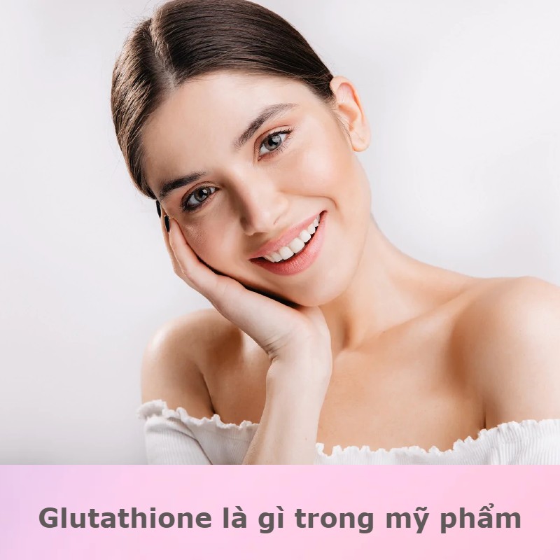 Glutathione là gì trong mỹ phẩm? Ai nên dùng Glutathione?